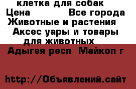 клетка для собак  › Цена ­ 3 700 - Все города Животные и растения » Аксесcуары и товары для животных   . Адыгея респ.,Майкоп г.